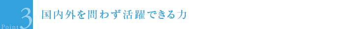 国内外を問わず活躍できる力