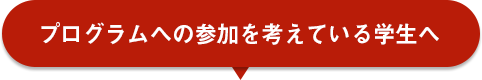 プログラムへの参加を考えている学生へ