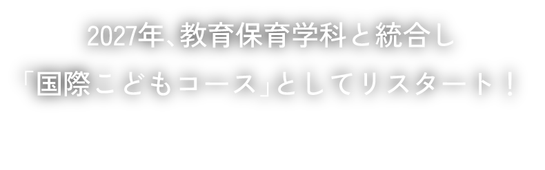 2027年、教育保育学科と統合しパワーアップ!